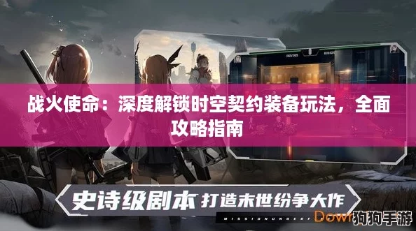 战火使命:深度解锁时空契约装备玩法,全面攻略指南 战火使命:深度解锁时空契约装备玩法,全面攻略指南