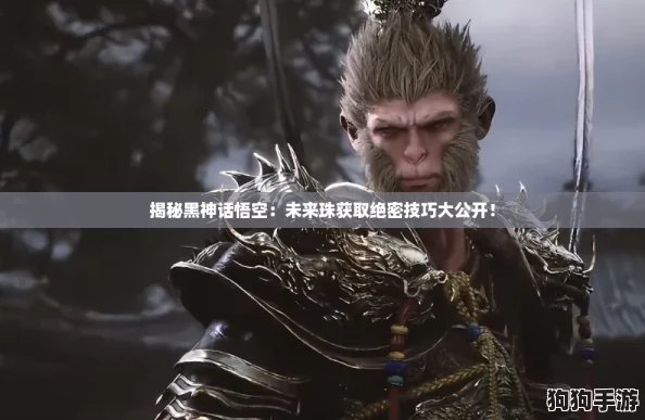 揭秘黑神话悟空：未来珠获取绝密技巧大公开！