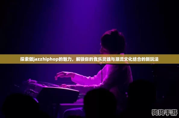 探索做jazzhiphop的魅力,解锁你的音乐灵魂与潮流文化结合的新玩法 探索做jazzhiphop的魅力,解锁你的音乐灵魂与潮流文化结合的新玩法