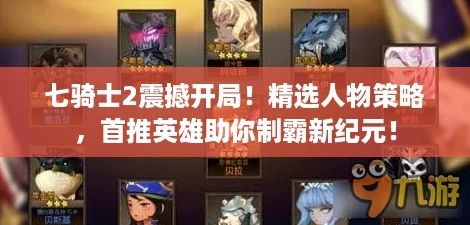 七骑士2震撼开局！精选人物策略，首推英雄助你制霸新纪元！