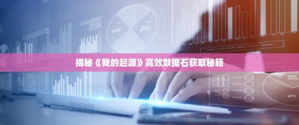 揭秘《我的起源》高效数据石获取秘籍