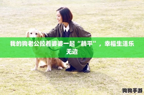 我的狗老公拉着婆婆一起“躺平”，幸福生活乐无边