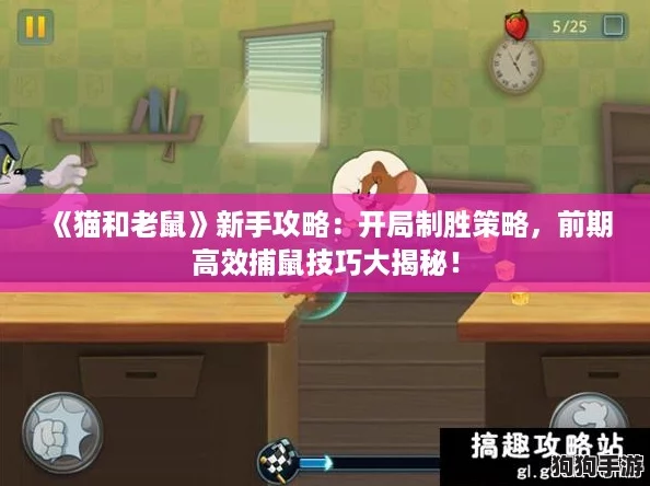 《猫和老鼠》新手攻略：开局制胜策略，前期高效捕鼠技巧大揭秘！