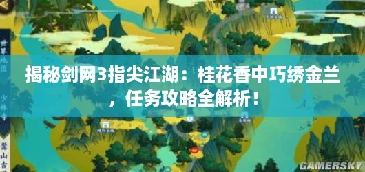 揭秘剑网3指尖江湖：桂花香中巧绣金兰，任务攻略全解析！