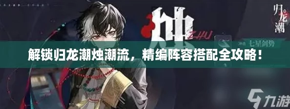 解锁归龙潮烛潮流，精编阵容搭配全攻略！