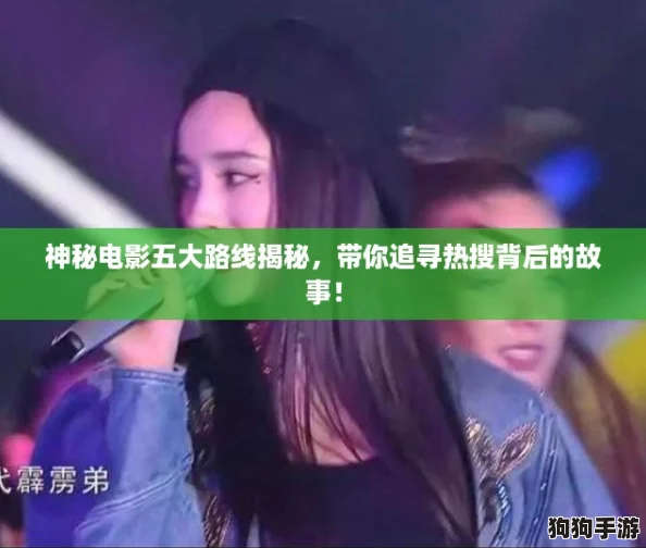 神秘电影五大路线揭秘，带你追寻热搜背后的故事！