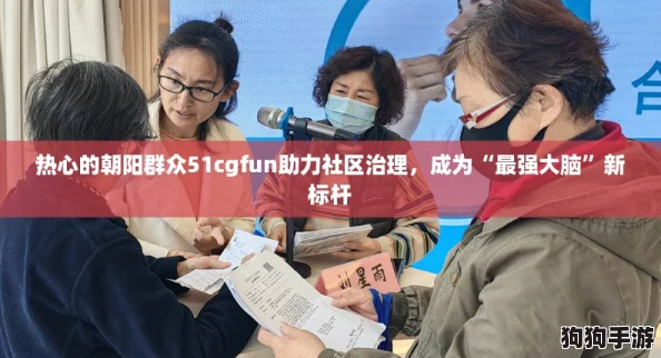 热心的朝阳群众51cgfun助力社区治理，成为“最强大脑”新标杆