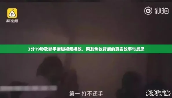 3分19秒砍断手断脚视频播放，网友热议背后的真实故事与反思