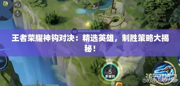 王者荣耀神钩对决：精选英雄，制胜策略大揭秘！