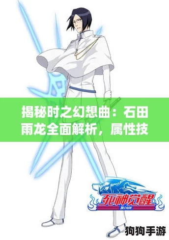 揭秘时之幻想曲：石田雨龙全面解析，属性技能天赋羁绊大放异彩！