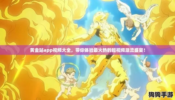 黄金站app视频大全，带你体验最火热的短视频潮流盛宴！