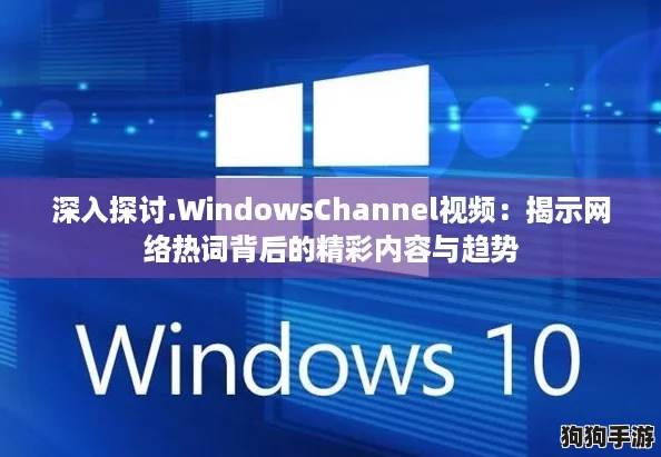 深入探讨.WindowsChannel视频：揭示网络热词背后的精彩内容与趋势