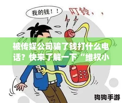 被传媒公司骗了钱打什么电话？快来了解一下“维权小能手”！
