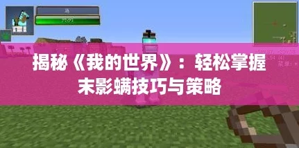 揭秘《我的世界》:轻松掌握末影螨技巧与策略 揭秘《我的世界》:轻松掌握末影螨技巧与策略