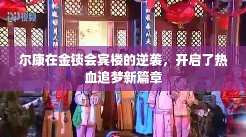 尔康在金锁会宾楼的逆袭，开启了热血追梦新篇章