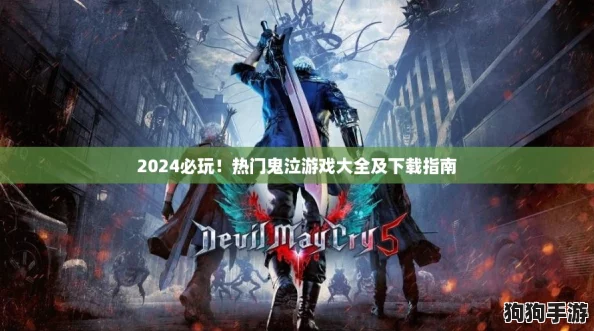 2024必玩!热门鬼泣游戏大全及下载指南 2024必玩!热门鬼泣游戏大全及下载指南