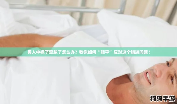 男人中标了流脓了怎么办?教你如何“躺平”应对这个尴尬问题! 男人中标了流脓了怎么办?教你如何“躺平”应对这个尴尬问题!
