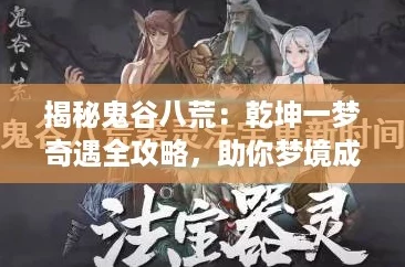 揭秘鬼谷八荒：乾坤一梦奇遇全攻略，助你梦境成真！