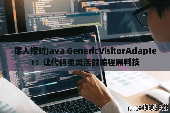 深入探讨Java GenericVisitorAdapter：让代码更灵活的编程黑科技