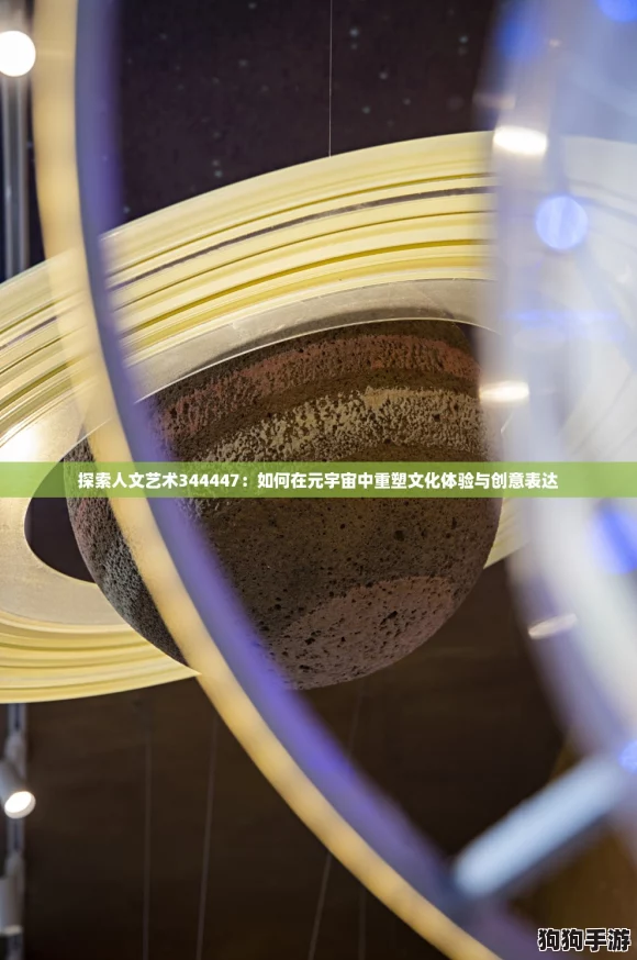 探索人文艺术344447：如何在元宇宙中重塑文化体验与创意表达
