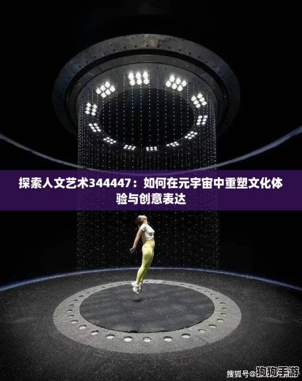 探索人文艺术344447：如何在元宇宙中重塑文化体验与创意表达
