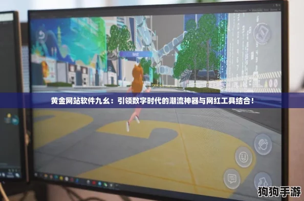 黄金网站软件九幺：引领数字时代的潮流神器与网红工具结合！