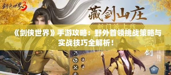 《剑侠世界》手游攻略：野外首领挑战策略与实战技巧全解析！