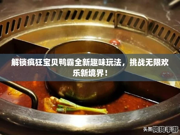 解锁疯狂宝贝鸭霸全新趣味玩法，挑战无限欢乐新境界！