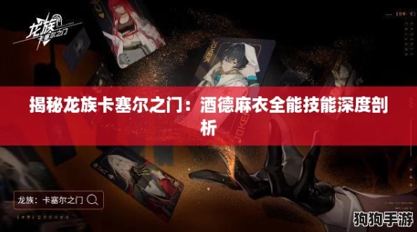 揭秘龙族卡塞尔之门:酒德麻衣全能技能深度剖析 揭秘龙族卡塞尔之门:酒德麻衣全能技能深度剖析