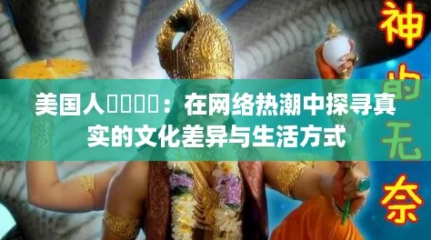 美国人乄乄乄乄:在网络热潮中探寻真实的文化差异与生活方式 美国人乄乄乄乄:在网络热潮中探寻真实的文化差异与生活方式