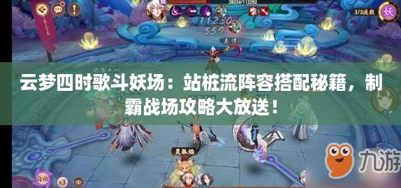 云梦四时歌斗妖场：站桩流阵容搭配秘籍，制霸战场攻略大放送！