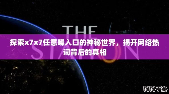 探索x7x7任意噪入口的神秘世界，揭开网络热词背后的真相