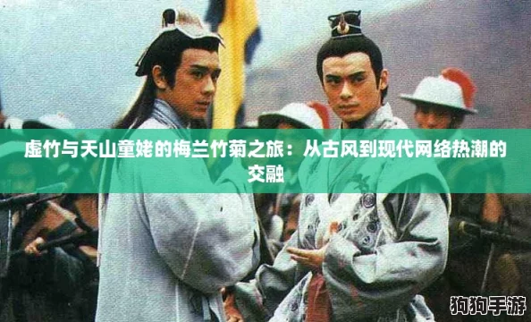虚竹与天山童姥的梅兰竹菊之旅：从古风到现代网络热潮的交融