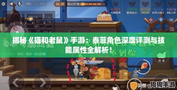 揭秘《猫和老鼠》手游：泰菲角色深度评测与技能属性全解析！