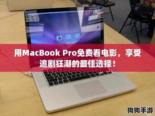 用MacBook Pro免费看电影,享受追剧狂潮的最佳选择! 用MacBook Pro免费看电影,享受追剧狂潮的最佳选择!