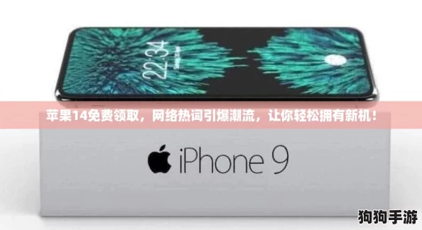 苹果14免费领取，网络热词引爆潮流，让你轻松拥有新机！