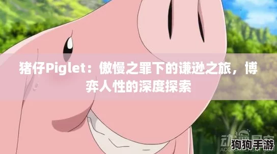 猪仔Piglet：傲慢之罪下的谦逊之旅，博弈人性的深度探索