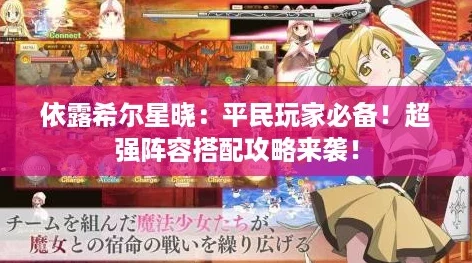 依露希尔星晓：平民玩家必备！超强阵容搭配攻略来袭！