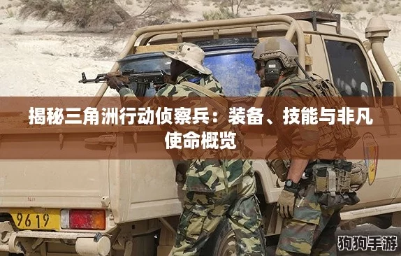 揭秘三角洲行动侦察兵：装备、技能与非凡使命概览