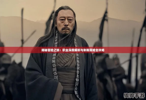 揭秘冒险之旅：职业深度解析与制衡策略全攻略