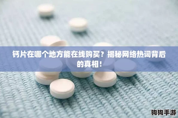 钙片在哪个地方能在线购买？揭秘网络热词背后的真相！