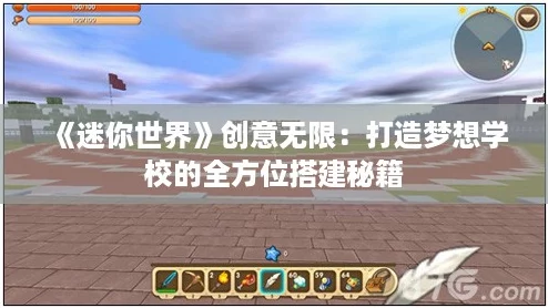 《迷你世界》创意无限：打造梦想学校的全方位搭建秘籍