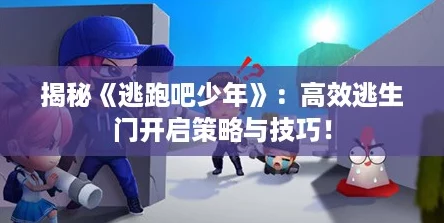 揭秘《逃跑吧少年》：高效逃生门开启策略与技巧！