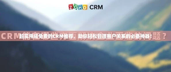 超实用成免费的CRM推荐,助你轻松管理客户关系的必备神器! 超实用成免费的CRM推荐,助你轻松管理客户关系的必备神器!
