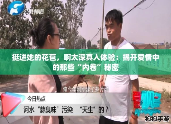 挺进她的花苞,啊太深真人体验:揭开爱情中的那些“内卷”秘密 挺进她的花苞,啊太深真人体验:揭开爱情中的那些“内卷”秘密