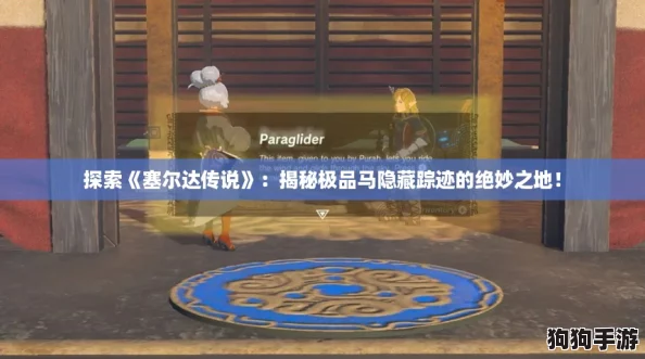 探索《塞尔达传说》：揭秘极品马隐藏踪迹的绝妙之地！