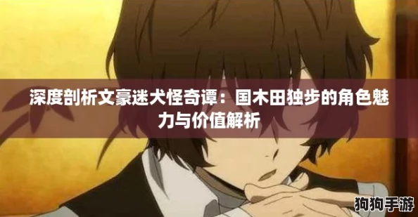 深度剖析文豪迷犬怪奇谭：国木田独步的角色魅力与价值解析