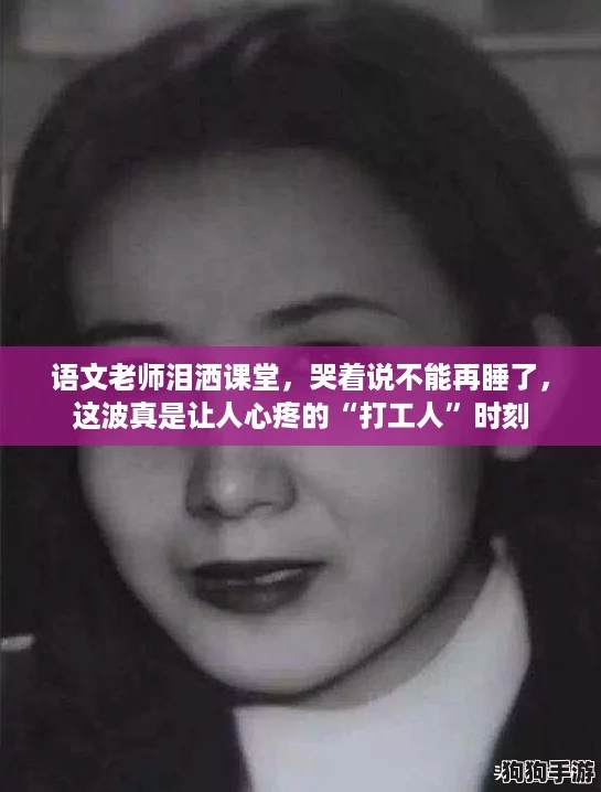 语文老师泪洒课堂,哭着说不能再睡了,这波真是让人心疼的“打工人”时刻 语文老师泪洒课堂,哭着说不能再睡了,这波真是让人心疼的“打工人”时刻
