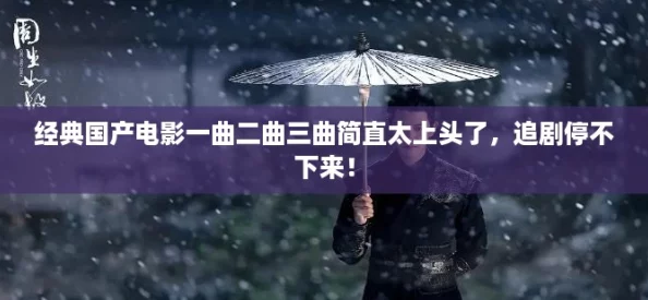 经典国产电影一曲二曲三曲简直太上头了,追剧停不下来! 经典国产电影一曲二曲三曲简直太上头了,追剧停不下来!