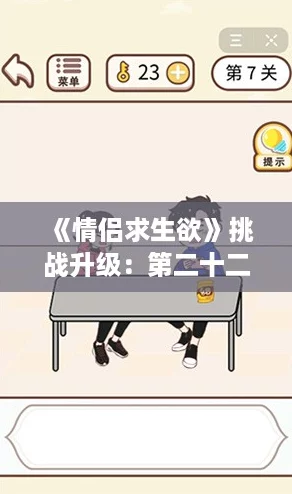 《情侣求生欲》挑战升级:第二十二关智勇闯关全攻略解析! 《情侣求生欲》挑战升级:第二十二关智勇闯关全攻略解析!